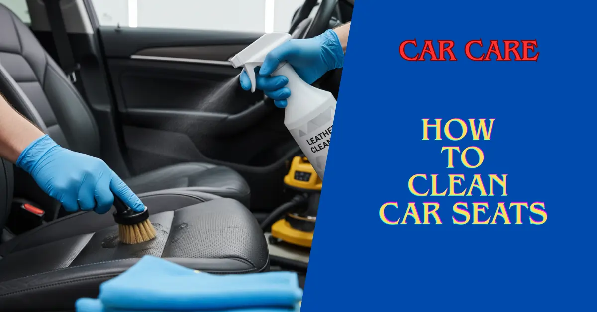 How to Clean Car Seats at Home: Every type of Cloth & Leather of seat
